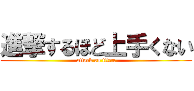 進撃するほど上手くない (attack on titan)