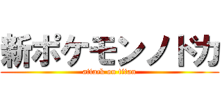 新ポケモンノドカ (attack on titan)