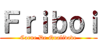 Ｆｒｉｂｏｉ (Carne De Qualidade)