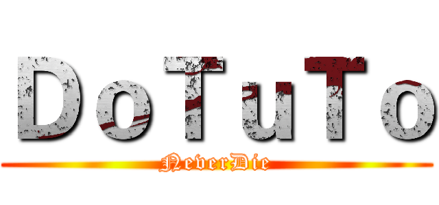 ＤｏＴｕＴｏ (NeverDie)