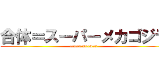合体＝スーパーメカゴジラ (attack on titan)