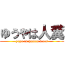 ゆうやは人糞 (yuya is human feces)