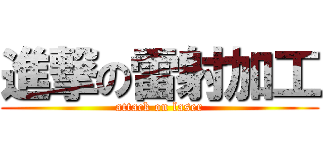 進撃の雷射加工 (attack on laser)