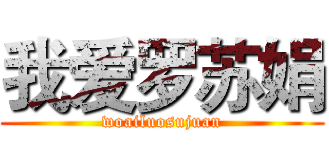 我爱罗苏娟 (woailuosujuan)