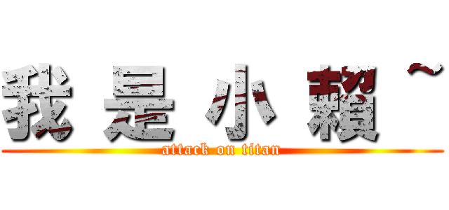 我 是 小 賴 ~ (attack on titan)