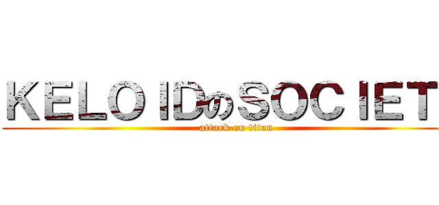 ＫＥＬＯＩＤのＳＯＣＩＥＴＹ (attack on titan)