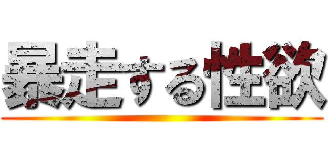 暴走する性欲 ()