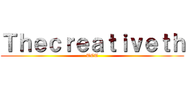Ｔｈｅｃｒｅａｔｉｖｅｔｈ (TCT)