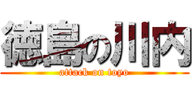 徳島の川内 (attack on toyo)