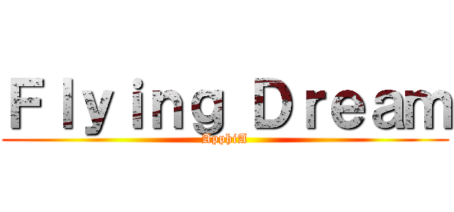 Ｆｌｙｉｎｇ Ｄｒｅａｍ (ApphiA)