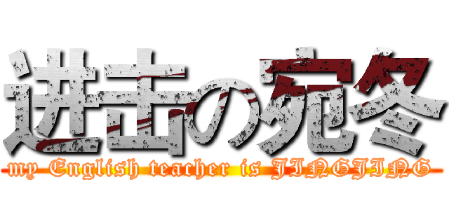 进击の宛冬 (my English teacher is JINGJING)