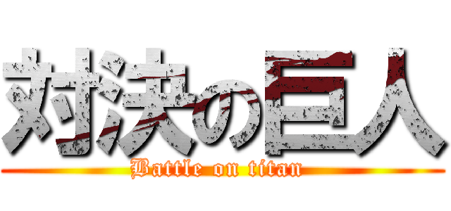 対決の巨人 (Battle on titan )