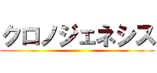 クロノジェネシス ()