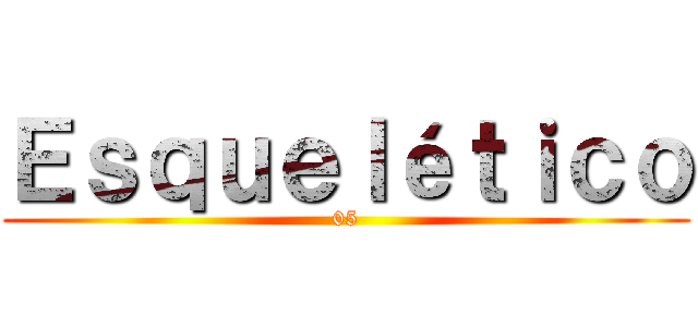 Ｅｓｑｕｅｌéｔｉｃｏ (05)
