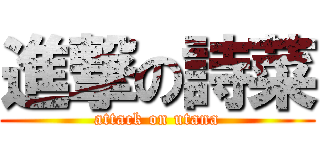 進撃の詩菜 (attack on utana)