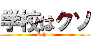 学校はクソ (School)