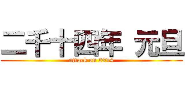 二千十四年 元旦 (attack on 2014)
