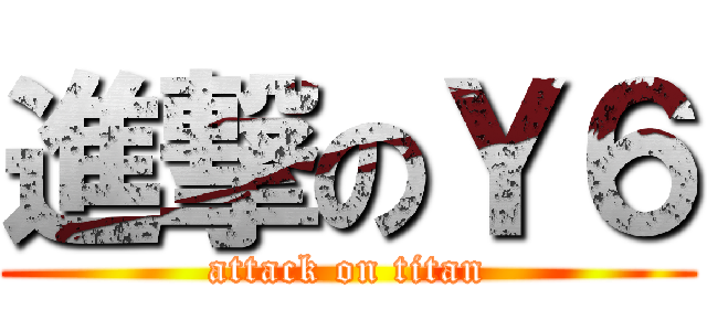 進撃のＹ６ (attack on titan)
