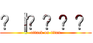 ？｜？？？？ (attack on titan)