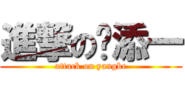 進撃の张添一 (attack on yangke)