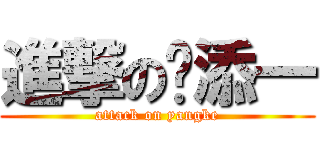 進撃の张添一 (attack on yangke)