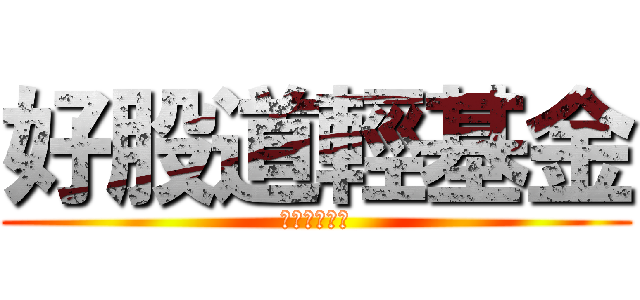 好股道輕基金 (改你麻痹的名)