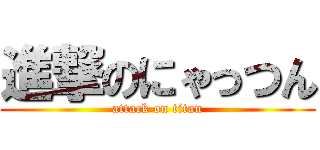 進撃のにゃっつん (attack on titan)