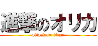 進撃のオリカ (attack on titan)