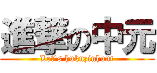 進撃の中元 (Let's hukuzinhunt)