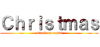 Ｃｈｒｉｓｔｍａｓ (attack on santa)