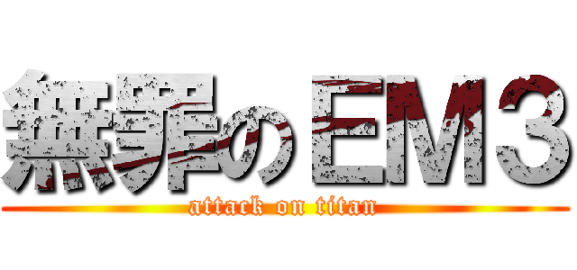 無罪のＥＭ３ (attack on titan)