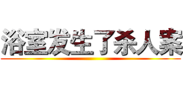 浴室发生了杀人案 ()