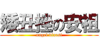 矮丑挫の安祖 (angel diaosi)