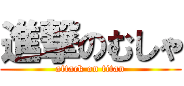 進撃のむしゃ (attack on titan)