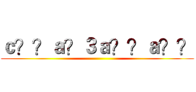 ｃ？？ａ？３ａ？？ａ？？ ()