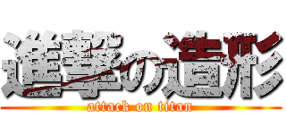 進撃の造形 (attack on titan)