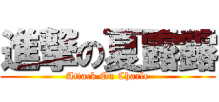 進撃の夏露露 (Attack On Charle)