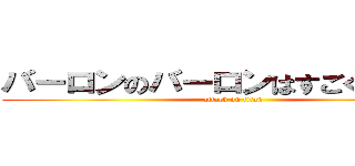 バーロンのバーロンはすごく倍だった (attack on titan)