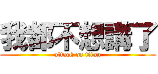 我都不想講了 (attack on titan)