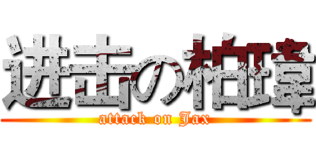 进击の柏瑋 (attack on Jax)
