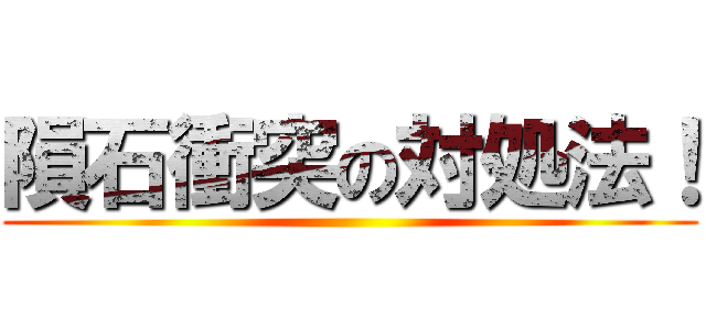 隕石衝突の対処法！ ()