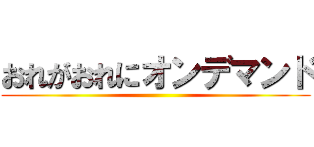 おれがおれにオンデマンド ()