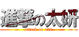 進撃の太妍 (attack on 158)