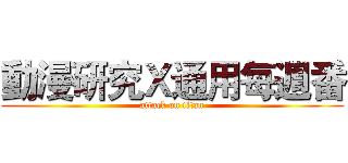 動漫研究Ｘ通用每週番 (attack on titan)