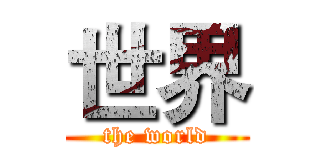 世界 (the world)