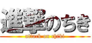 進撃のちき (attack on chiki)
