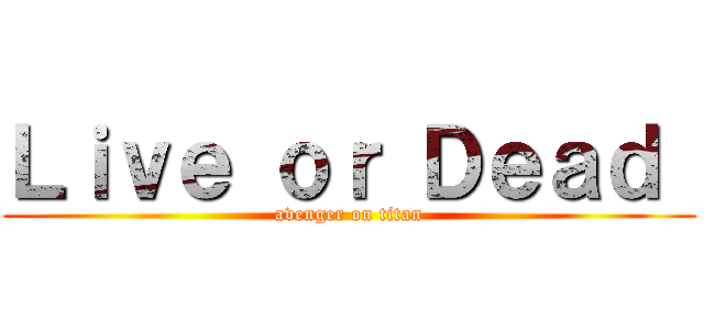 Ｌｉｖｅ ｏｒ Ｄｅａｄ  (avenger on titan)