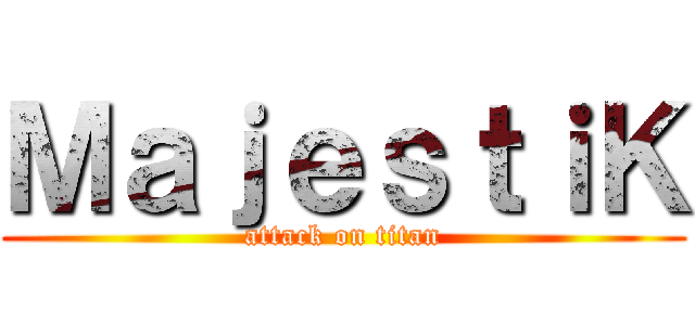 ＭａｊｅｓｔｉＫ (attack on titan)