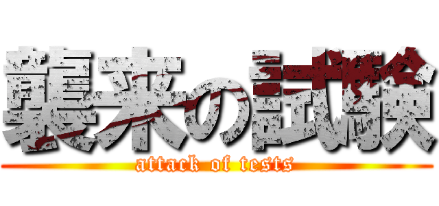 襲来の試験 (attack of tests)