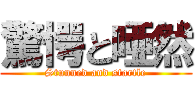 驚愕と唖然 (Stunned and startle)